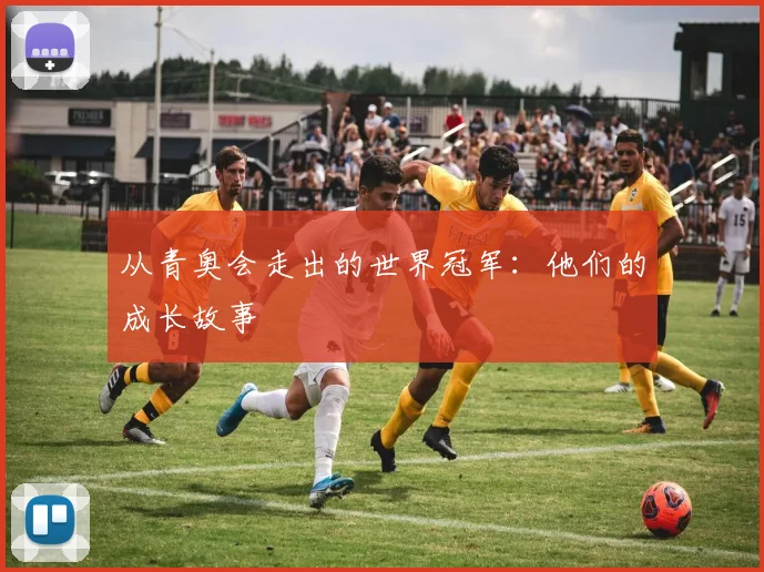 从青奥会走出的世界冠军:他们的成长故事